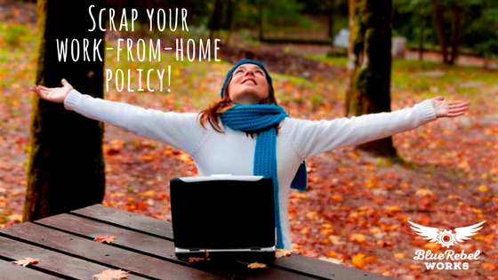 Scrap Your Work From Home Policy