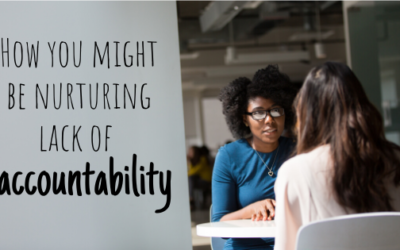 How You Might Be Nurturing Lack of Accountability